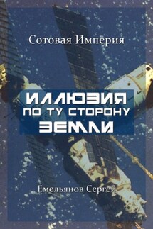 Иллюзия По Ту Сторону Земли. Сотовая Империя - Сергей Емельянов