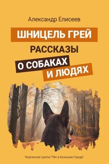 Шницель Грей. Рассказы о собаках и людях - Александр Елисеев