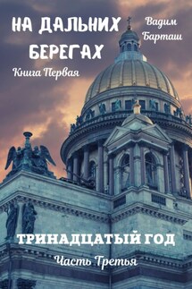 На дальних берегах. Книга первая. Тринадцатый год. Часть третья - Вадим Барташ