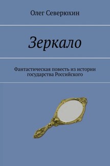 Зеркало. Фантастическая повесть из истории государства Российского - Олег Северюхин