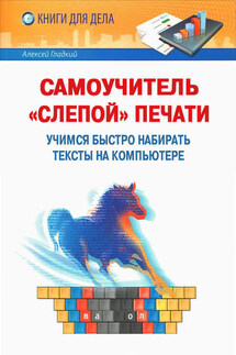 Самоучитель «слепой» печати. Учимся быстро набирать тексты на компьютере - Алексей Гладкий