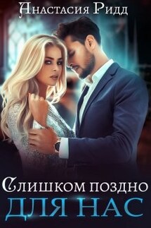 Слишком поздно для нас - Анастасия Ридд