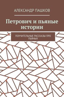 Петрович и пьяные истории. Поучительные рассказы про пьяных - Александр Пашков