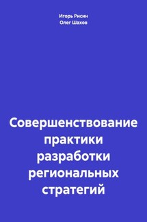 Совершенствование практики разработки региональных стратегий - Игорь Ефимович Рисин, Олег Федорович Шахов