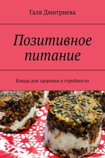 Позитивное питание. Блюда для здоровья и стройности - Галя Дмитриева