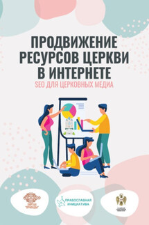 Продвижение ресурсов Церкви в интернете. SEO для церковных медиа - Денис А. Биштейнов, Евгений Е. Милованцев