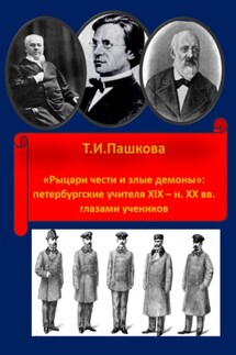 «Рыцари чести и злые демоны»: петербургские учителя XIX- н. XX в. глазами учеников - Коллектив авторов, Татьяна Пашкова