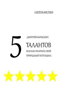 5 талантов, или Как раскрыть свой природный потенциал. Секреты Востока - Дмитрий Марыскин