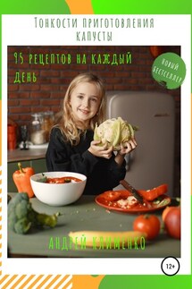 Тонкости приготовления капусты: 95 рецептов на каждый день! - Андрей Клименко