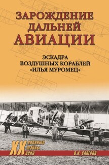 Зарождение Дальней авиации. Эскадра воздушных кораблей «Илья Муромец» - Владимир Сапёров