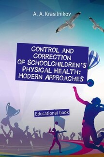Control and correction of schoolchildren’s physical health: modern approaches. Educational book - Arsentiy Krasilnikov