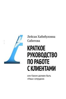 Краткое руководство по работе с клиентами, или Каким должен быть «Наш» сотрудник - Лейсан Сабитова