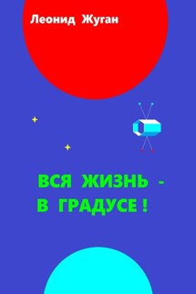 Вся жизнь – в градусе! - Леонид Жуган