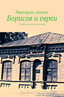 Борисов и евреи. История, холокост, наши дни - Маргарита Акулич