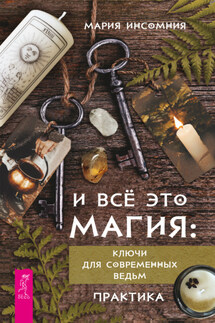 И всё это магия. Кключи для современных ведьм. Практика - Мария Инсомния