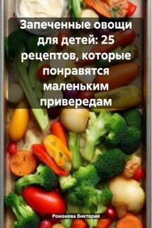 Запеченные овощи для детей: 25 рецептов, которые понравятся маленьким привередам - Романова Виктория