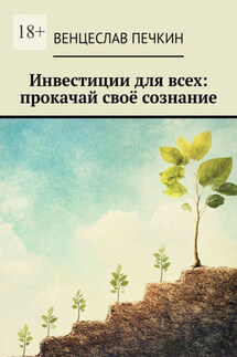 Инвестиции для всех: прокачай своё сознание - Венцеслав Печкин