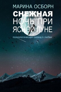 Снежная ночь при ясной луне. Психологическая сказка о любви - Марина Осборн