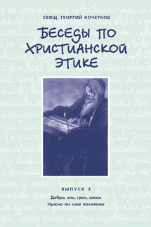Беседы по христианской этике. Выпуск 3: Добро, зло, грех, закон. Нужно ли нам покаяние? - Георгий Кочетков