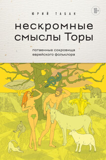 Нескромные смыслы Торы. Потаенные сокровища еврейского фольклора - Юрий Табак