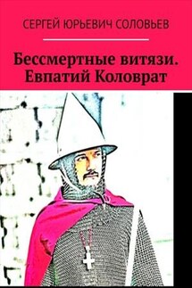 Бессмертные витязи. Евпатий Коловрат - Сергей Соловьев