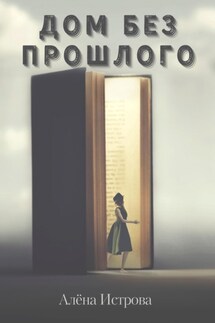 Дом без прошлого - Алёна Истрова