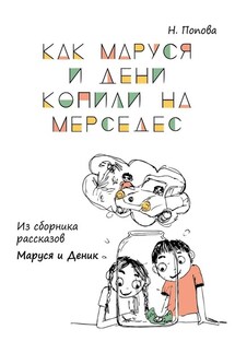 Как Маруся и Дени копили на «Мерседес». Из сборника рассказов «Маруся и Деник» - Наталья Попова