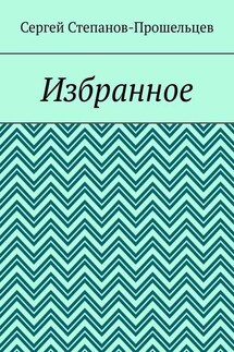 Избранное - Сергей Степанов-Прошельцев