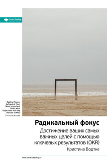 Ключевые идеи книги: Радикальный фокус. Достижение ваших самых важных целей с помощью ключевых результатов (OKR). Кристина Водтке - Smart Reading
