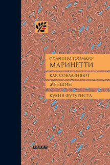 Как соблазняют женщин. Кухня футуриста. - Филиппо Томмазо Маринетти