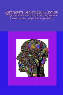 Нейролингвистическое программирование в маркетинге, торговле и продажах - Маргарита Акулич