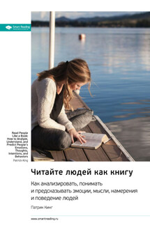 Читайте людей как книгу. Как анализировать, понимать и предсказывать эмоции, мысли, намерения и поведение людей. Патрик Кинг. Саммари - Smart Reading