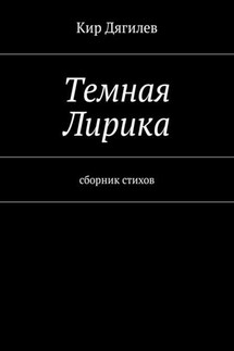 Темная лирика. Сборник стихов - Кир Дягилев