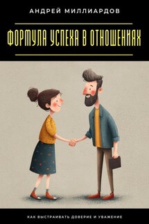 Формула успеха в отношениях. Как выстраивать доверие и уважение - Андрей Миллиардов