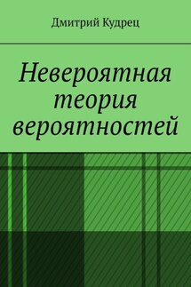 Невероятная теория вероятностей - Дмитрий Кудрец