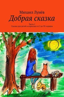 Добрая сказка. Часть 1. Сказка для детей и взрослых от 5 до 95 годиков - Михаил Лунёв
