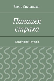 Панацея страха. Детективная история - Елена Сперанская