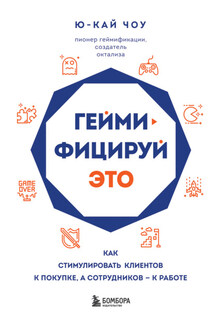 Геймифицируй это. Как стимулировать клиентов к покупке, а сотрудников – к работе - Ю-Кай Чоу