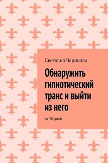 Обнаружить гипнотический транс и выйти из него. За 20 дней - Светлана Чарикова
