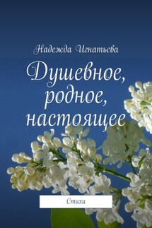 Душевное, родное, настоящее. Стихи - Надежда Игнатьева