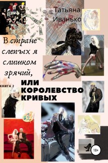 В стране слепых я слишком зрячий, или Королевство кривых. Книга 2. Том 1. Успех - Татьяна Иванько