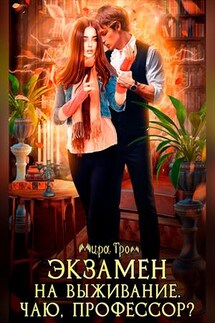 Экзамен на выживание. Чаю, профессор? - Мира Гром