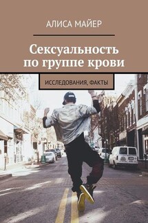 Сексуальность по группе крови. Исследования, факты - Алиса Майер