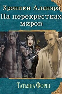 Хроники Аланара. На перекрестках миров. Тетралогия. Часть вторая - Татьяна Форш