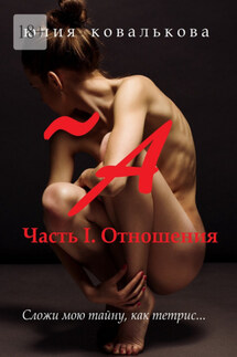 ~ А. Часть 1. Отношения - Юлия Ковалькова
