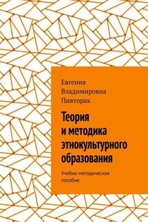 Теория и методика этнокультурного образования. Учебно-методическое пособие - Евгения Пивторак