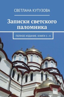 Записки светского паломника. Полное издание. Книги 1—4 - Светлана Кутузова
