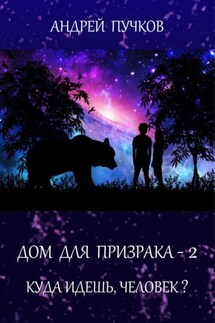 Дом для призрака – 2. Куда идёшь, человек? - Андрей Пучков