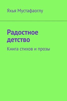 Радостное детство. Книга стихов и прозы - Яхья Мустафаоглу