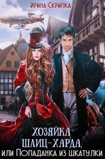 Хозяйка Шлиц-Харда, или Попаданка из шкатулки - Ирина Скрипка